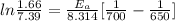 ln\frac{1.66}{7.39}=\frac{E_{a}}{8.314}[\frac{1}{700}-\frac{1}{650}]