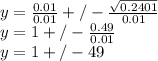 y = \frac{0.01}{0.01} +/- \frac{\sqrt{0.2401}}{0.01} \\y = 1 +/- \frac{0.49}{0.01}\\y = 1+/- 49