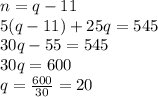 n=q-11\\5(q-11)+25q=545\\30q-55=545\\30q=600\\q=\frac{600}{30}=20