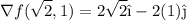 \displaystyle \nabla f(\sqrt{2}, 1) = 2\sqrt{2} \hat{\i} - 2(1) \hat{\j}