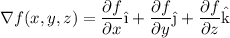 \displaystyle \nabla f(x, y, z) = \frac{\partial f}{\partial x} \hat{\i} + \frac{\partial f}{\partial y} \hat{\j} + \frac{\partial f}{\partial z} \hat{\text{k}}