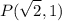 \displaystyle P(\sqrt{2}, 1)