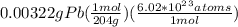 0.00322gPb(\frac{1mol}{204g})(\frac{6.02*10^2^3atoms}{1mol})