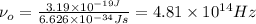 \nu _{o} =\frac{3.19 \times10^{-19J} }{6.626 \times 10^{-34}Js } =4.81\times 10^{14} Hz