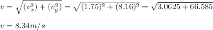 v=\sqrt{(v_{x}^2)+(v_{y}^2)  } =\sqrt{(1.75)^2+(8.16)^2} = \sqrt{3.0625+66.585}\\\\ v= 8.34 m/s