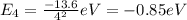 E_4 = \frac{-13.6}{4^2} eV = -0.85 eV