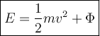 \large {\boxed {E = \frac{1}{2}mv^2 + \Phi}}