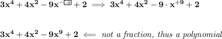 \bf 3x^4+4x^2-9x^{\setlength{\fboxsep}{1pt} -\boxed{\text{\tiny -9}}}+2\implies 3x^4+4x^2-9\cdot x^{+9}+2&#10;\\\\\\&#10;3x^4+4x^2-9x^9+2\impliedby \textit{not a fraction, thus a polynomial}