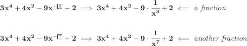 \bf 3x^4+4x^2-9x^{\setlength{\fboxsep}{1pt} -\boxed{\text{\tiny 3}}}+2\implies 3x^4+4x^2-9\cdot \cfrac{1}{x^3}+2\impliedby \textit{a fraction}&#10;\\\\\\&#10;3x^4+4x^2-9x^{\setlength{\fboxsep}{1pt} -\boxed{\text{\tiny 7}}}+2\implies 3x^4+4x^2-9\cdot \cfrac{1}{x^7}+2\impliedby \textit{another fraction}