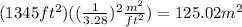(1345ft ^ 2) ((\frac{1}{3.28})^2\frac{m ^ 2}{ft ^ 2}) = 125.02m ^ 2