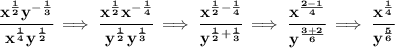 \bf \cfrac{x^{\frac{1}{2}}y^{-\frac{1}{3}}}{x^{\frac{1}{4}}y^{\frac{1}{2}}}\implies &#10;\cfrac{x^{\frac{1}{2}}x^{-\frac{1}{4}}}{y^{\frac{1}{2}}y^{\frac{1}{3}}}\implies &#10;\cfrac{x^{\frac{1}{2}-\frac{1}{4}}}{y^{\frac{1}{2}+\frac{1}{3}}}\implies \cfrac{x^{\frac{2-1}{4}}}{y^{\frac{3+2}{6}}}\implies \cfrac{x^{\frac{1}{4}}}{y^{\frac{5}{6}}}
