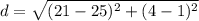 d =\sqrt{(21-25)^{2}+(4-1)^{2}}