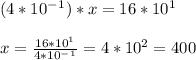 (4*10^-^1)*x= 16*10^1\\ \\ x= \frac{16*10^1}{4*10^-^1}= 4*10^2=400