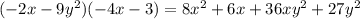 (-2x -9y^2)(-4x -3)=8x^2+6x+36xy^2+27y^2