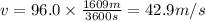 v = 96.0 \times \frac{1609 m}{3600 s} = 42.9 m/s