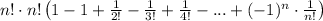 n! \cdot n!\left(1 - 1 + \frac{1}{2!} - \frac{1}{3!} + \frac{1}{4!} - ... + (-1)^{n} \cdot \frac{1}{n!}\right)