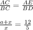 \frac{AC}{BC}= \frac{AE}{BD} \\\\ \frac{a+x}{x} = \frac{12}{5}