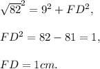 \sqrt{82}^2=9^2+FD^2,\\ \\FD^2=82-81=1,\\ \\FD=1 cm.