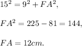 15^2=9^2+FA^2,\\ \\FA^2=225-81=144,\\ \\FA=12 cm.
