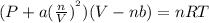 (P+a(\frac{n}{V})^{^{2}})(V-nb) = nRT