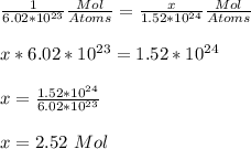 \frac{1}{6.02*10^{23}}\frac{Mol}{Atoms} =\frac{x}{1.52*10^{24}} \frac{Mol}{Atoms}\\ \\x*6.02*10^{23} = 1.52*10^{24}\\ \\x=\frac{1.52*10^{24}}{6.02*10^{23}} \\ \\x=2.52\ Mol