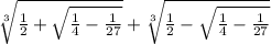 \sqrt[3]{\frac{1}{2} + \sqrt{\frac{1}{4} - \frac{1}{27} }  } + \sqrt[3]{\frac{1}{2} - \sqrt{\frac{1}{4} - \frac{1}{27} }  }