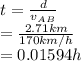 t= \frac{d}{v_A_B}\\ =\frac{2.71 km}{170 km/h} \\ =0.01594 h