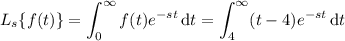 \mathscr L_s\{f(t)\}=\displaystyle\int_0^\infty f(t)e^{-st}\,\mathrm dt=\int_4^\infty(t-4)e^{-st}\,\mathrm dt