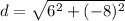 d = \sqrt{6^2 + (-8)^2}