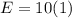 E=10(1)