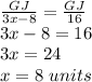 \frac{GJ}{3x-8}=\frac{GJ}{16}\\ 3x-8=16\\3x=24 \\x=8\ units