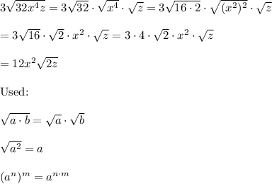 3\sqrt{32x^4z}=3\sqrt{32}\cdot\sqrt{x^4}\cdot\sqrt{z}=3\sqrt{16\cdot2}\cdot\sqrt{(x^2)^2}\cdot\sqrt{z}\\\\=3\sqrt{16}\cdot\sqrt2\cdot x^2\cdot\sqrt{z}=3\cdot4\cdot\sqrt{2}\cdot x^2\cdot\sqrt{z}\\\\=12x^2\sqrt{2z}\\\\\text{Used:}\\\\\sqrt{a\cdot b}=\sqrt{a}\cdot\sqrt{b}\\\\\sqrt{a^2}=a\\\\(a^n)^m=a^{n\cdot m}