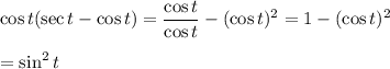 \cos{t}(\sec{t}-\cos{t})=\dfrac{\cos{t}}{\cos{t}}-(\cos{t})^2=1-(\cos{t})^2\\\\=\sin^{2}{t}
