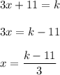 3x+11= k\\\\&#10;3x=k-11\\\\&#10;x=\dfrac{k-11}{3}