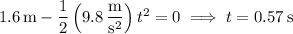 1.6\,\mathrm m-\dfrac12\left(9.8\,\dfrac{\mathrm m}{\mathrm s^2}\right)t^2=0\implies t=0.57\,\mathrm s
