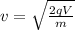 v=\sqrt{\frac{2qV}{m} }