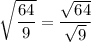 \sqrt{\dfrac{64}{9}} = \dfrac{\sqrt{64}}{\sqrt{9}}