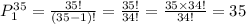 P^{35}_1=\frac{35!}{(35-1)!}=\frac{35!}{34!}=\frac{35\times34!}{34!}=35