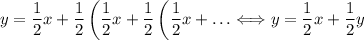 y=\dfrac{1}{2}x+\dfrac{1}{2}\left(\dfrac{1}{2}x+\dfrac{1}{2}\left(\dfrac{1}{2}x+\ldots \Longleftrightarrow y=\dfrac{1}{2}x+\dfrac{1}{2}y