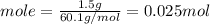 mole = \frac{1.5g}{60.1g/mol} = 0.025 mol