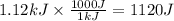 1.12 kJ \times \frac{1000J}{1kJ} = 1120 J