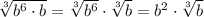 \sqrt[3]{b^6 \cdot b}=\sqrt[3]{b^6}\cdot \sqrt[3]{b}=b^2 \cdot \sqrt[3]{b}