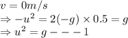 v=0m/s\\ \Rightarrow -u^2=2(-g)\times 0.5=g\\ \Rightarrow u^2=g---1
