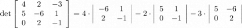 \det\left[\begin{array}{ccc}4&2&-3\\5&-6&1\\0&2&-1\end{array}\right]=4\cdot\left|\begin{array}{ccc}-6&1\\2&-1\end{array}\right|-2\cdot\left|\begin{array}{ccc}5&1\\0&-1\end{array}\right|-3\cdot\left|\begin{array}{ccc}5&-6\\0&2\end{array}\right|