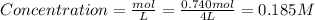 Concentration = \frac{mol}{L} = \frac{0.740mol}{4L} = 0.185 M