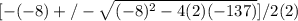 [-(-8) +/- \sqrt{(-8)^{2}  - 4(2)(-137) }]/2(2)
