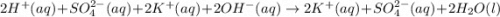 2H^{+}(aq)+SO_{4}^{2-}(aq)+2K^{+}(aq)+2OH^{-}(aq)\rightarrow 2K^{+}(aq)+SO_{4}^{2-}(aq)+2H_2O(l)