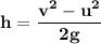 \mathbf{h = \dfrac{v^2 - u^2}{2g}}