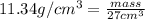 11.34 g/cm^{3} = \frac{mass}{27 cm^{3}}