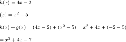 h(x)=4x-2\\\\(x)=x^2-5\\\\h(x)+g(x)=(4x-2)+(x^2-5)=x^2+4x+(-2-5)\\\\=x^2+4x-7